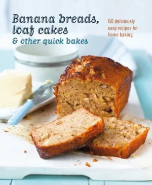 Banana Breads, Loaf Cakes, & Other Quick Bakes