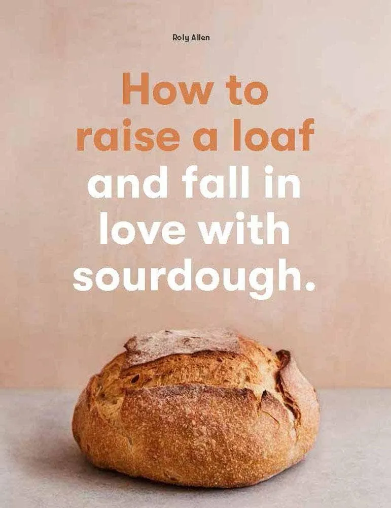 How to raise a loaf and fall in love with sourdough Cookbook